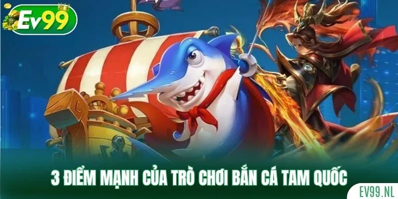 3 điểm mạnh của trò chơi Bắn Cá Tam Quốc