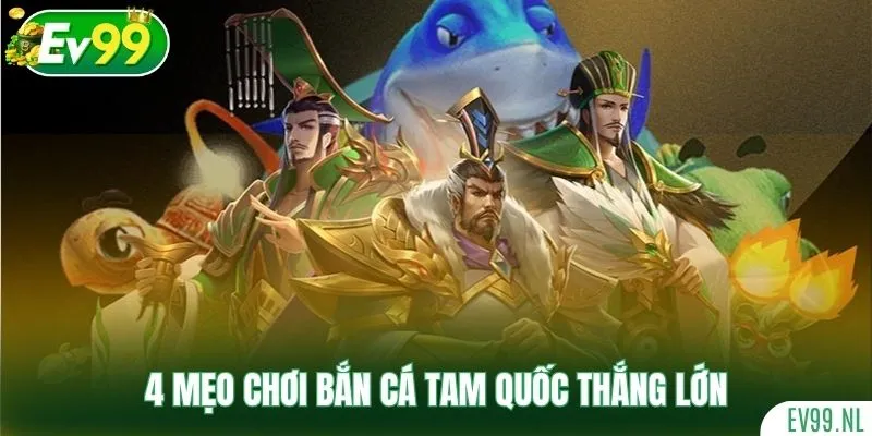4 mẹo chơi Bắn Cá Tam Quốc thắng lớn