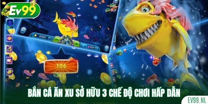 Bắn Cá Ăn Xu sở hữu 3 chế độ chơi hấp dẫn Bắn Cá Ăn Xu sở hữu 3 chế độ chơi hấp dẫn