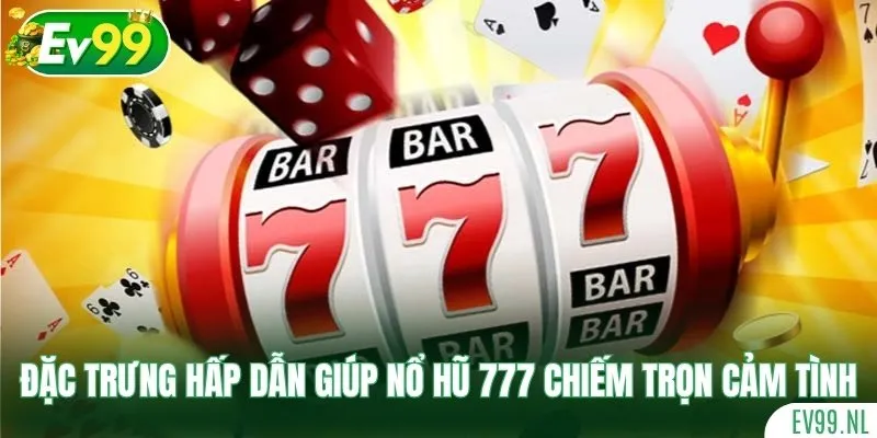 Các đặc trưng hấp dẫn giúp nổ hũ 777 chiếm trọn cảm tình Các đặc trưng hấp dẫn giúp nổ hũ 777 chiếm trọn cảm tình