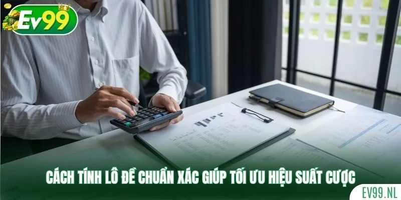 Cách tính lô đề chuẩn xác giúp tối ưu hiệu suất cược Cách tính lô đề chuẩn xác giúp tối ưu hiệu suất cược