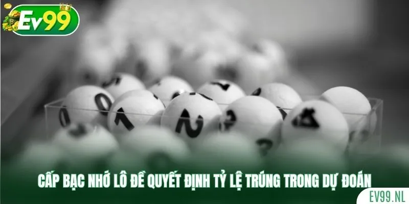 Cấp bạc nhớ lô đề quyết định tỷ lệ trúng trong dự đoán