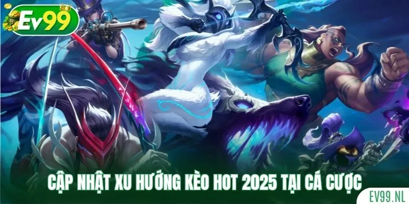 Cập nhật xu hướng kèo hot 2025 tại cá cược Liên Minh Cập nhật xu hướng kèo hot 2025 tại cá cược Liên Minh