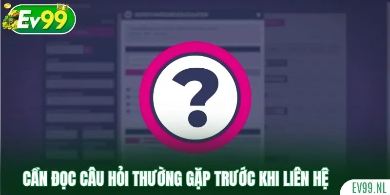Cần đọc mục câu hỏi thường gặp trước khi liên hệ hỗ trợ Cần đọc mục câu hỏi thường gặp trước khi liên hệ hỗ trợ
