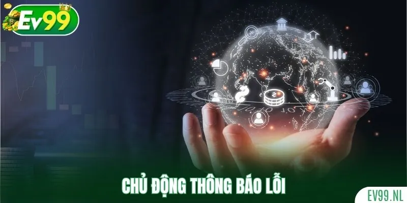 Chủ động thông báo lỗi để giúp nhà cái xử lý kịp thời Chủ động thông báo lỗi để giúp nhà cái xử lý kịp thời