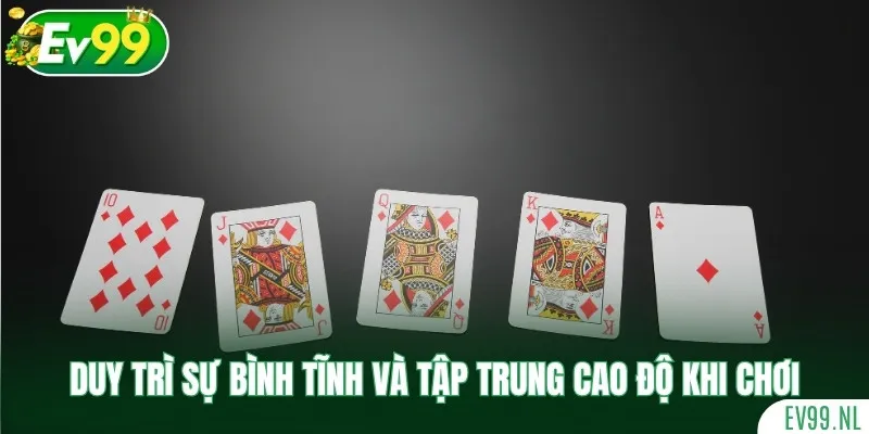 Duy trì sự bình tĩnh và tập trung cao độ khi chơi Duy trì sự bình tĩnh và tập trung cao độ khi chơi