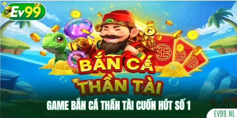 Game Bắn Cá Thần Tài cuốn hút số 1 Game Bắn Cá Thần Tài cuốn hút số 1