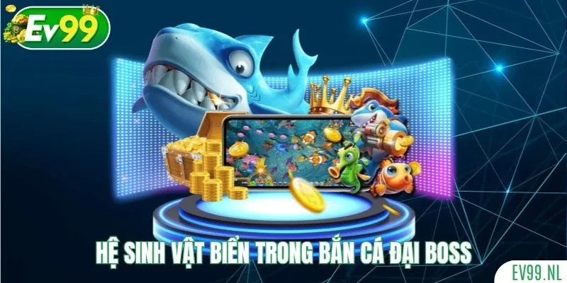 Hệ sinh vật biển trong Bắn Cá Đại Boss