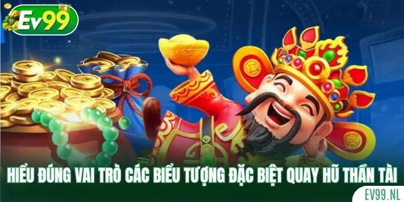 Hiểu đúng vai trò các biểu tượng đặc biệt quay hũ thần tài Hiểu đúng vai trò các biểu tượng đặc biệt quay hũ thần tài