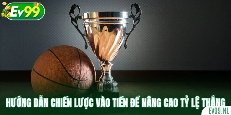 Hướng dẫn chiến lược vào tiền để nâng cao tỷ lệ thắng