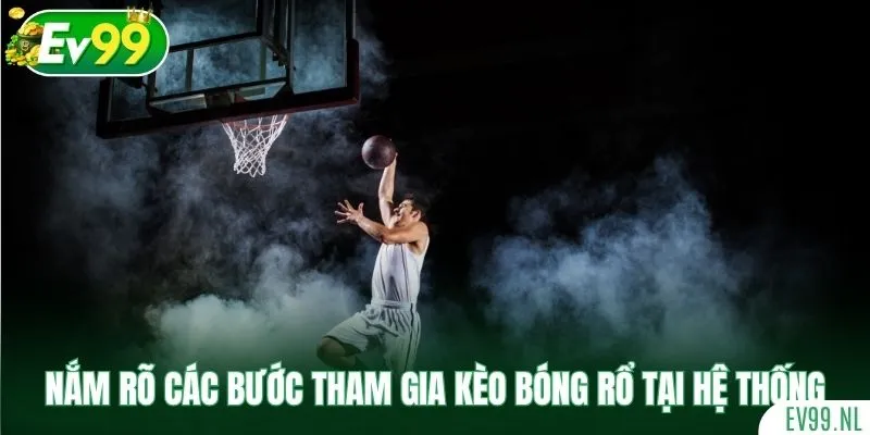 Nắm rõ các bước tham gia kèo bóng rổ tại hệ thống