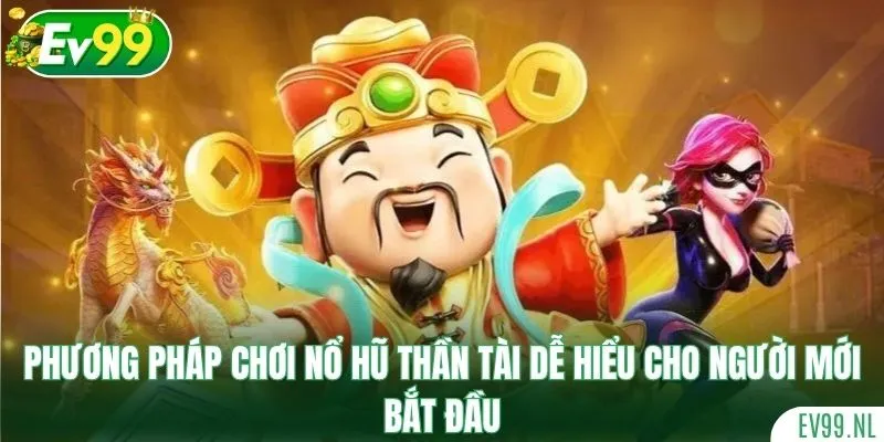 Phương pháp chơi nổ hũ thần tài dễ hiểu cho người mới bắt đầu Phương pháp chơi nổ hũ thần tài dễ hiểu cho người mới bắt đầu