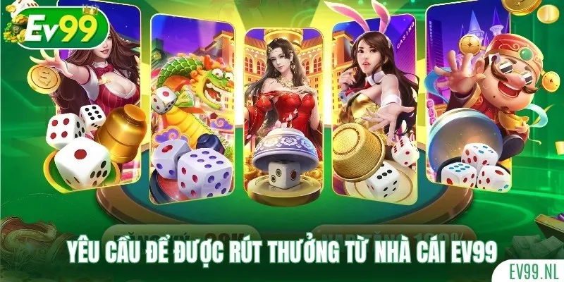 Yêu cầu để được rút thưởng từ nhà cái EV99 Yêu cầu để được rút thưởng từ nhà cái EV99