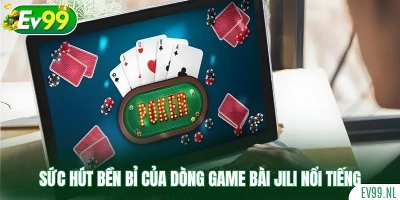 Sức hút bền bỉ của dòng game bài Jili nổi tiếng Sức hút bền bỉ của dòng game bài Jili nổi tiếng