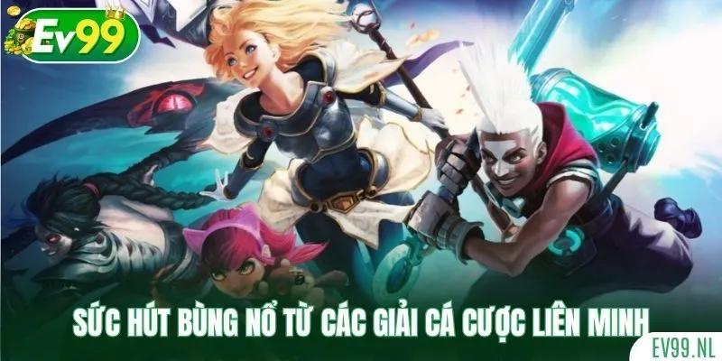 Sức hút bùng nổ từ các giải cá cược Liên Minh Sức hút bùng nổ từ các giải cá cược Liên Minh