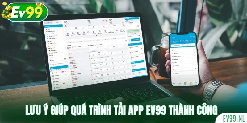 Lưu ý giúp quá trình tải app EV99 thành công Lưu ý giúp quá trình tải app EV99 thành công