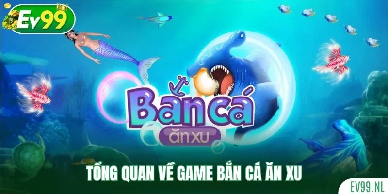 Tổng quan về game Bắn Cá Ăn Xu Tổng quan về game Bắn Cá Ăn Xu