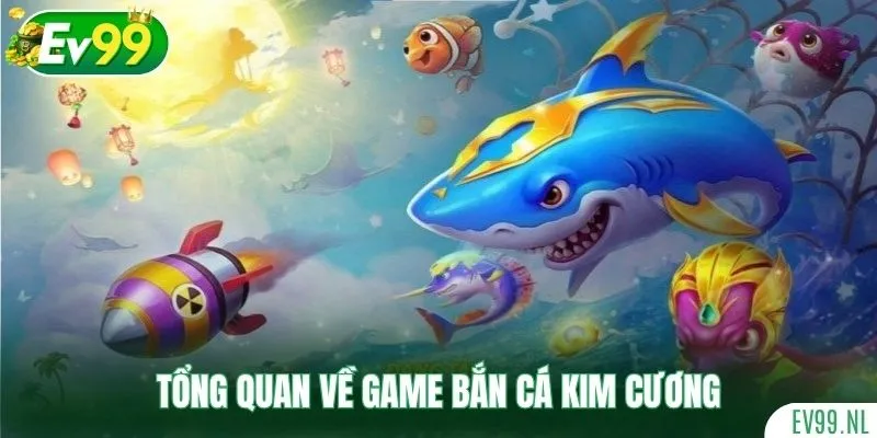 Tổng quan về game Bắn Cá Kim Cương Tổng quan về game Bắn Cá Kim Cương