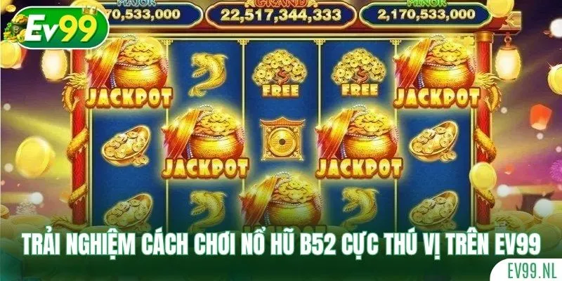 Trải nghiệm cách chơi nổ hũ B52 cực thú vị trên Ev99